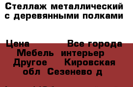 Стеллаж металлический с деревянными полками › Цена ­ 4 500 - Все города Мебель, интерьер » Другое   . Кировская обл.,Сезенево д.